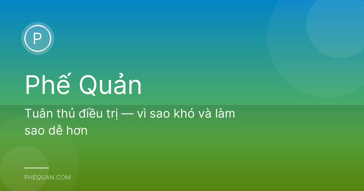 Tuân thủ điều trị — vì sao khó và làm sao dễ hơn